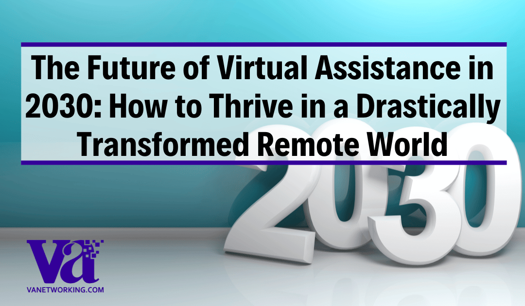 The Future of Virtual Assistance in 2030: How to Thrive in a Drastically Transformed Remote World